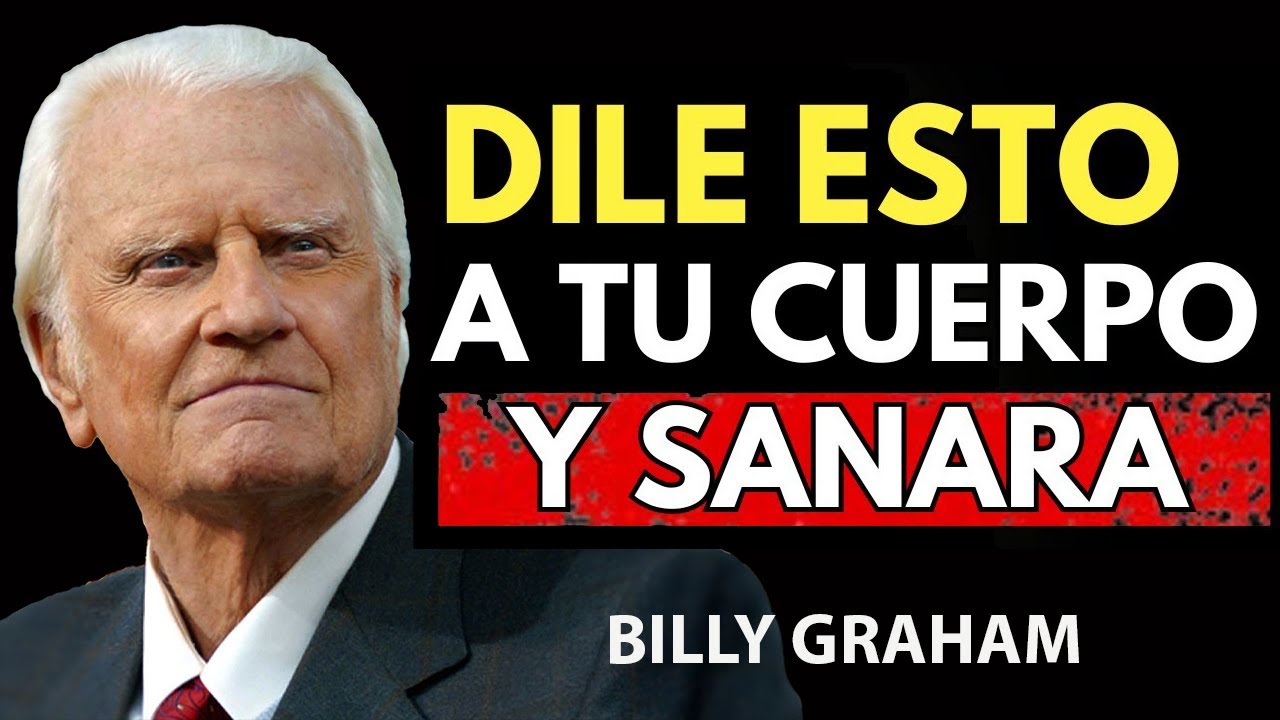Dile Esto a Tu Cuerpo y Él Comenzará a Sanarse ¡No lo Ignores | Predicas De Billy Graham