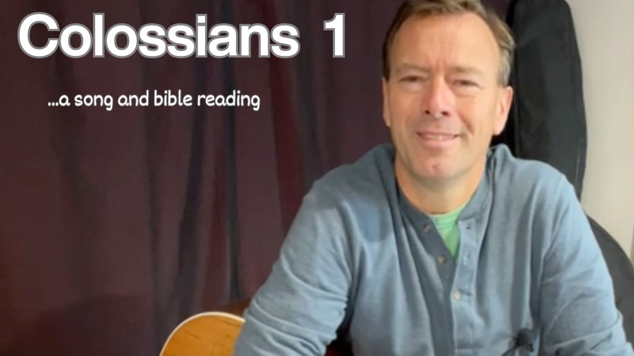 Colossians 1 -A Song and Bible Reading for today