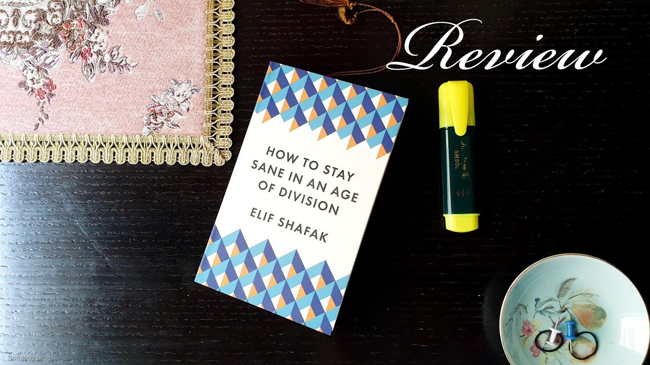 How to stay sane in an age of division by Elif Shafak: A Review