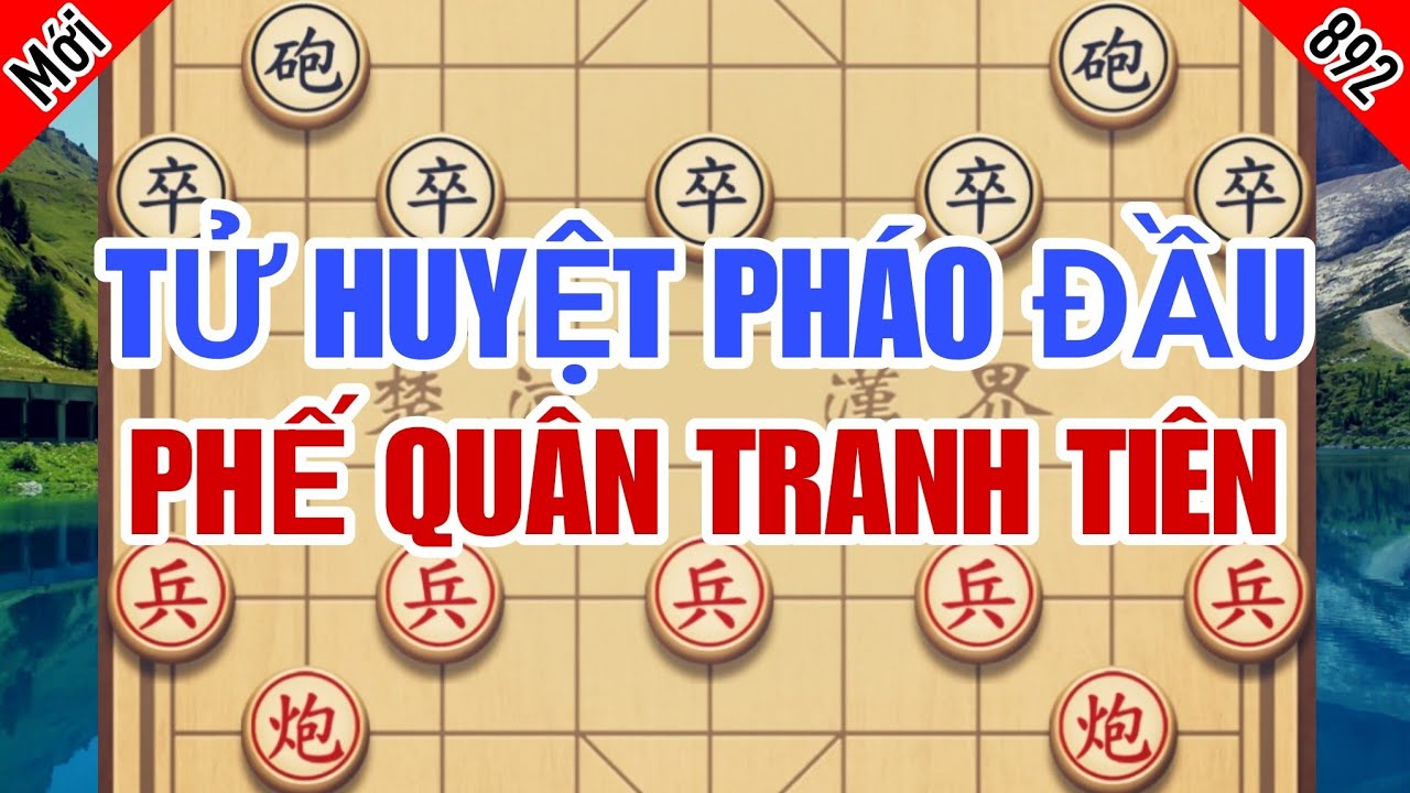 Tử Huyệt Của Pháo Đầu, Cách Phế Quân Tranh Tiên Khiến Đối Thủ Vỡ Trận Sớm