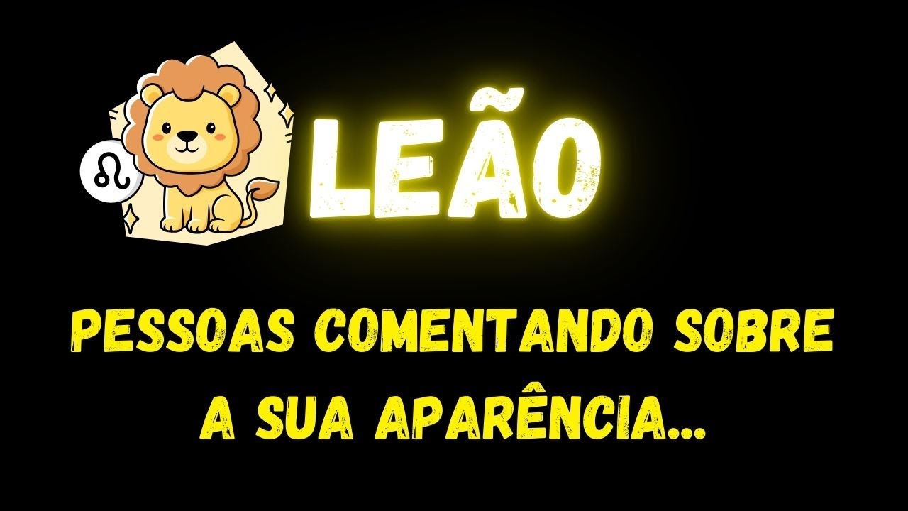 ♌️LEÃO🤔PESSOAS COMENTANDO SOBRE A SUA APARÊNCIA...
