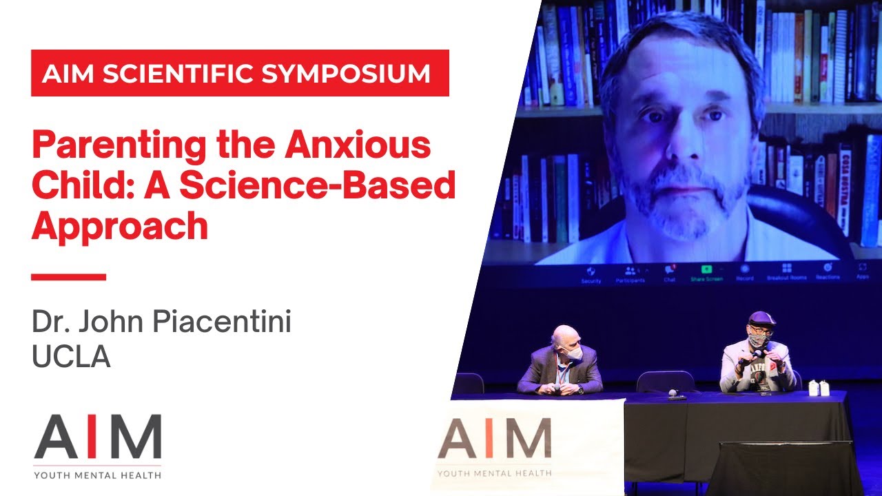 Parenting the Anxious Child: A Science-Based Approach, Dr. John Piacentini -AIM Scientific Symposium