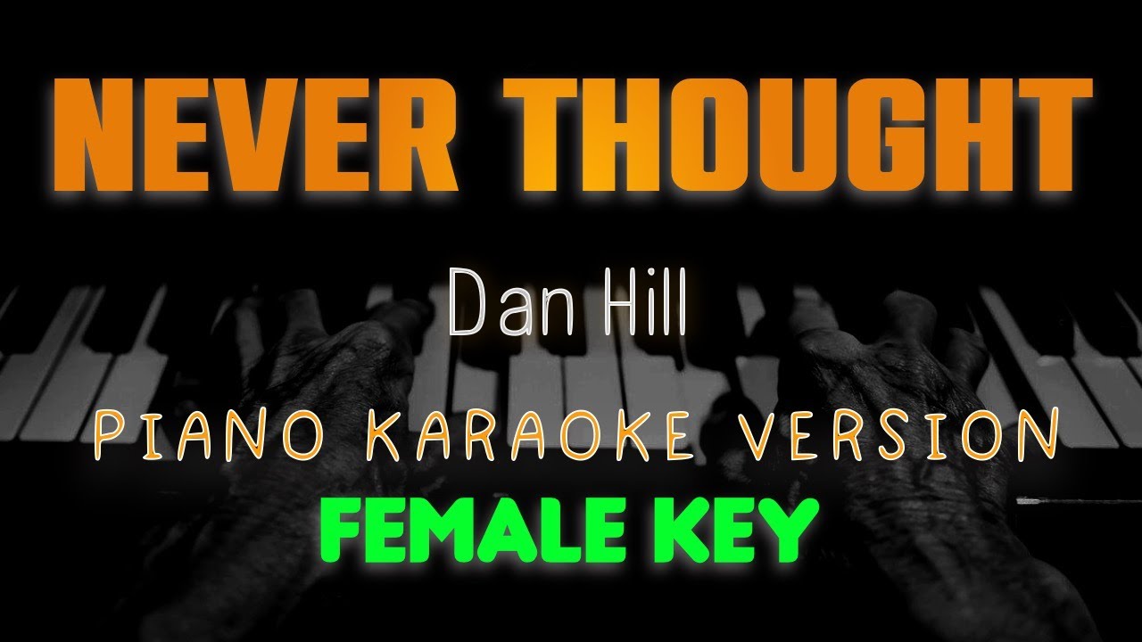 NEVER THOUGHT - Dan Hill (FEMALE KEY PIANO KARAOKE HQ VERSION)