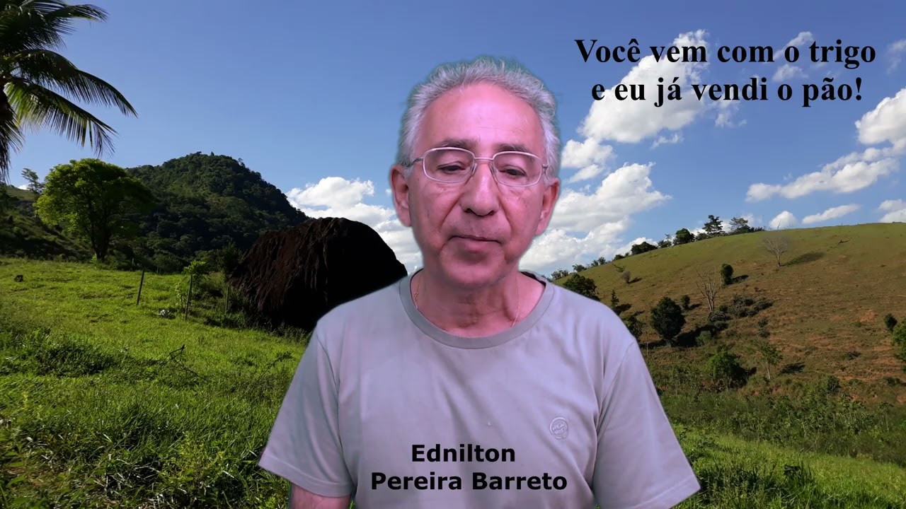 Você vem com o trigo e eu já vendi o pão
