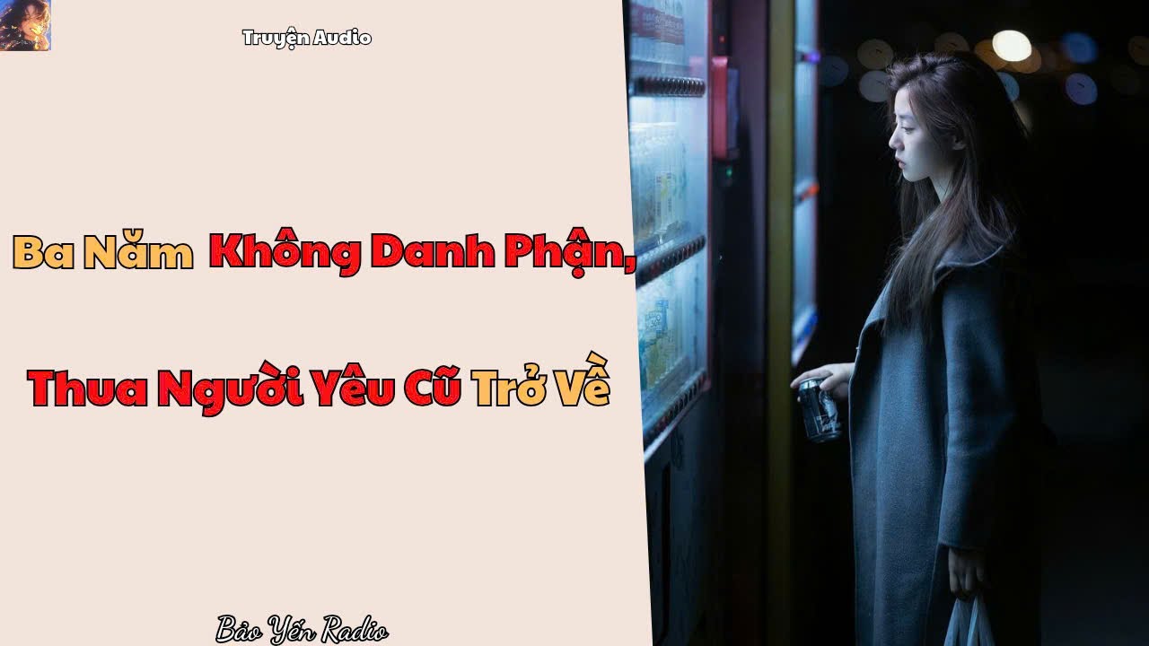 Truyện Audio : Ba Năm Không Danh Phận, Thua Người Yêu Cũ Trở Về | Truyện Ngôn Tình Ngược Tâm