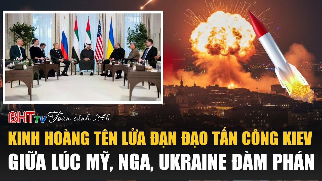 Toàn cảnh 24h 24/1: Kinh hoàng tên lửa đạn đạo tấn công Kiev giữa lúc Mỹ, Nga, Ukraine đàm phán