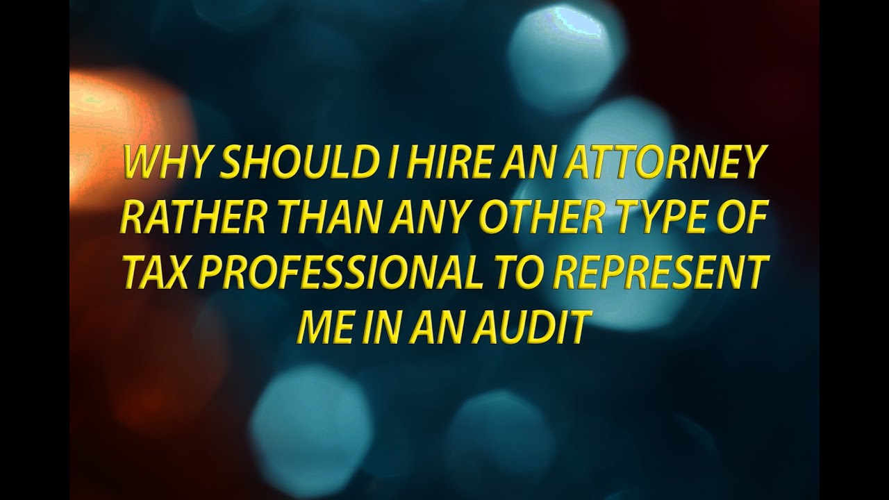 Why should I hire an Attorney rather than any other type of tax professional in an audit