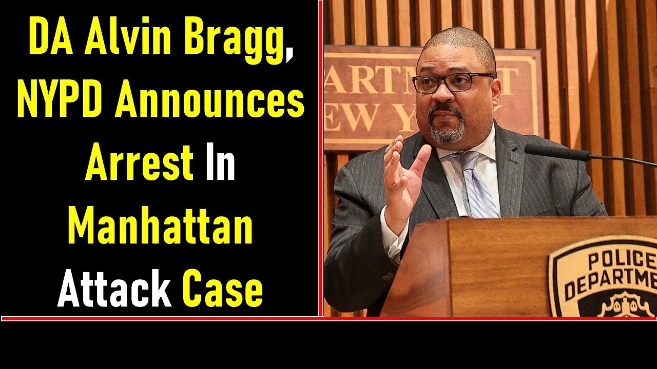 DA Alvin Bragg, NYPD Announces Arrest In Manhattan Attack Case