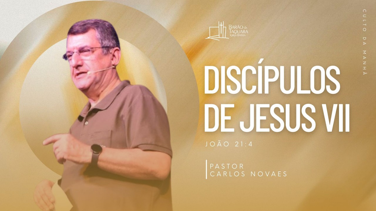 DISCÍPULOS DE JESUS VII - João 21.4 | Pastor Carlos Novaes