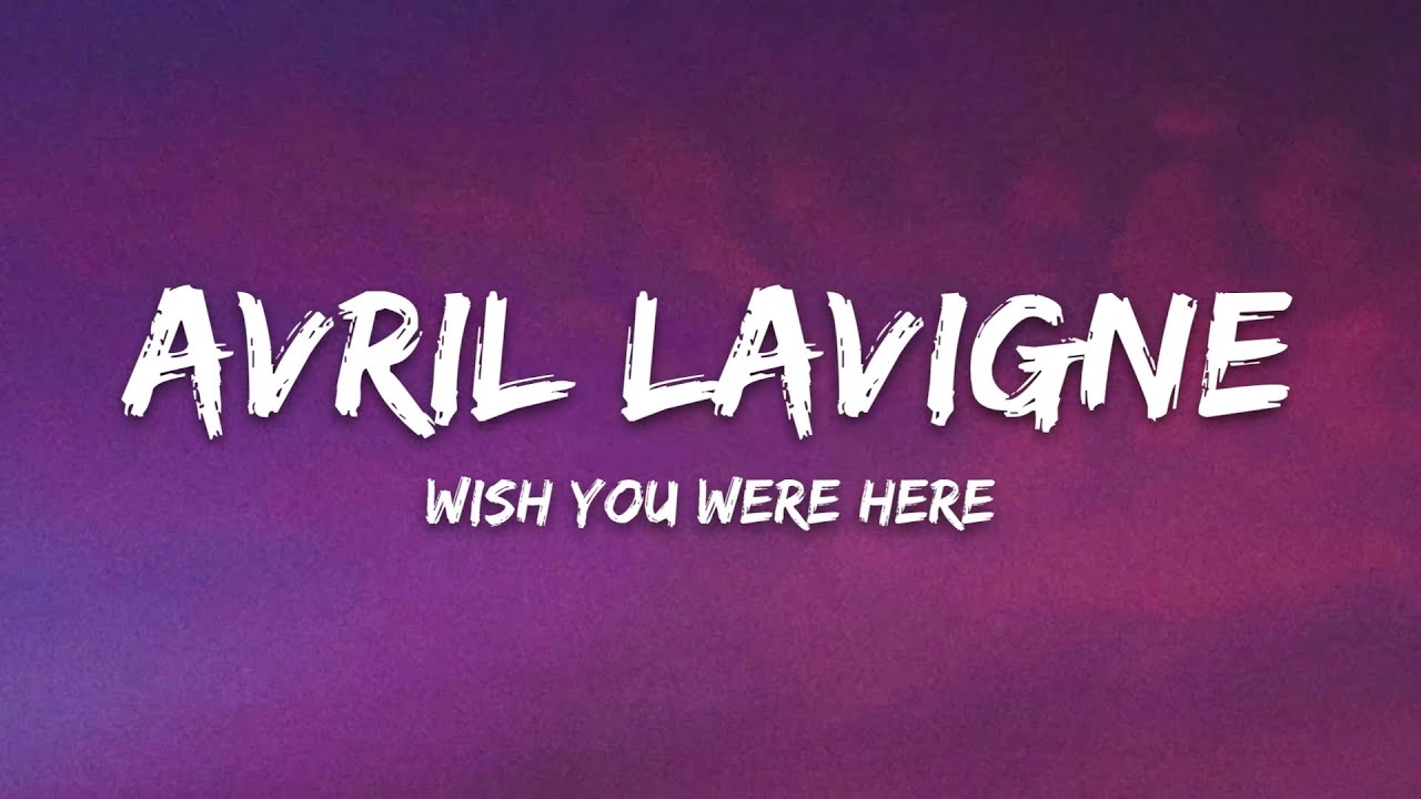 Avril Lavigne – Wish You Were Here (Lyrics)