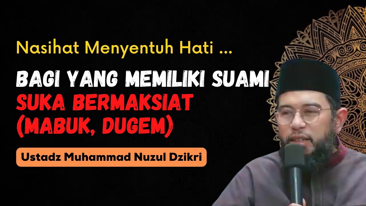 RENUNGKAN ! BAGI YANG MEMILIKI SUAMI SUKA MAKSIAT (MABUK, DUGEM) - USTADZ MUHAMMAD NUZUL DZIKRI