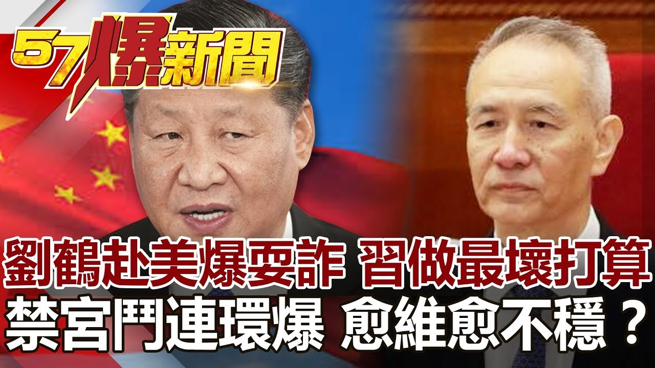 劉鶴赴美爆耍詐 習做最壞打算 禁宮鬥連環爆 愈維愈不穩？《57爆新聞》網路獨播版