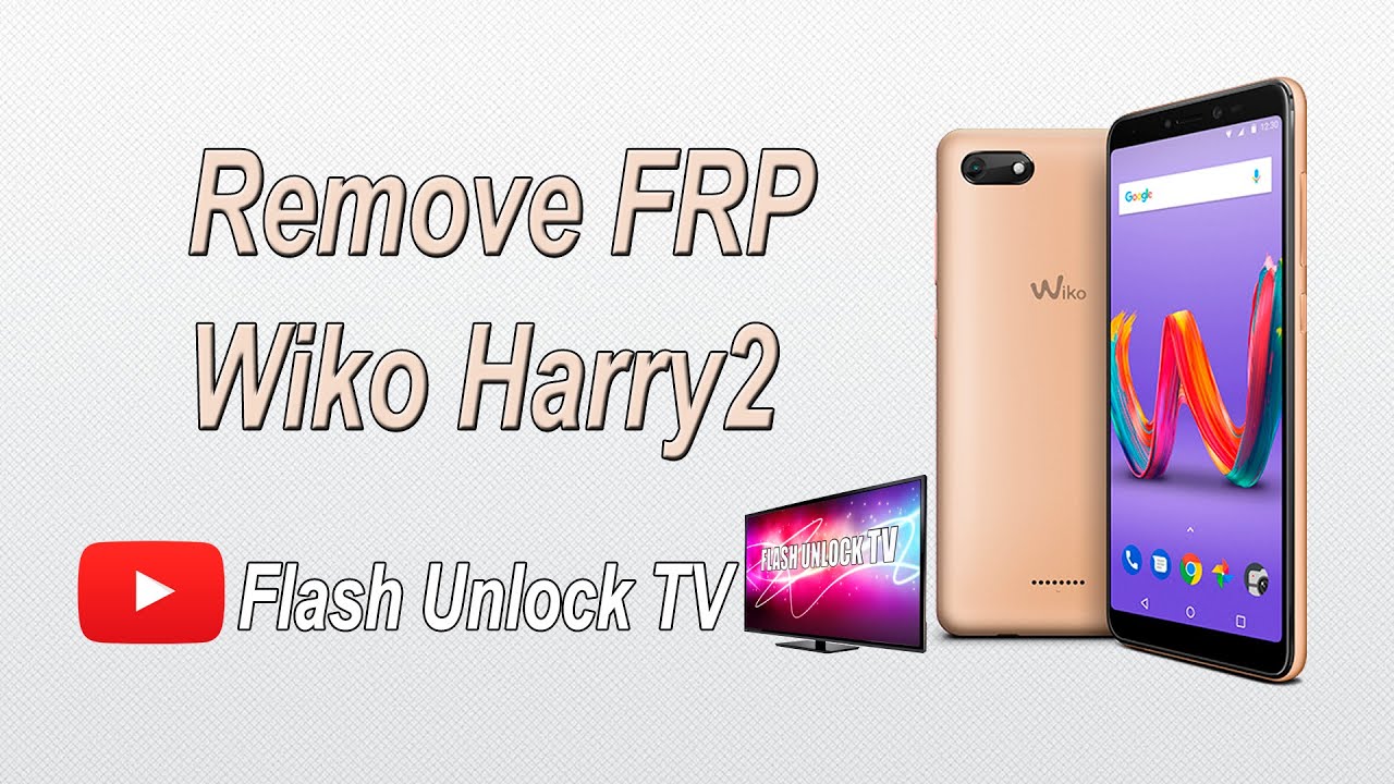 Remove Frp, Wiko Harry2, W-V600, Oreo 8.1, Bypass Google Account, Flash Unlock TV