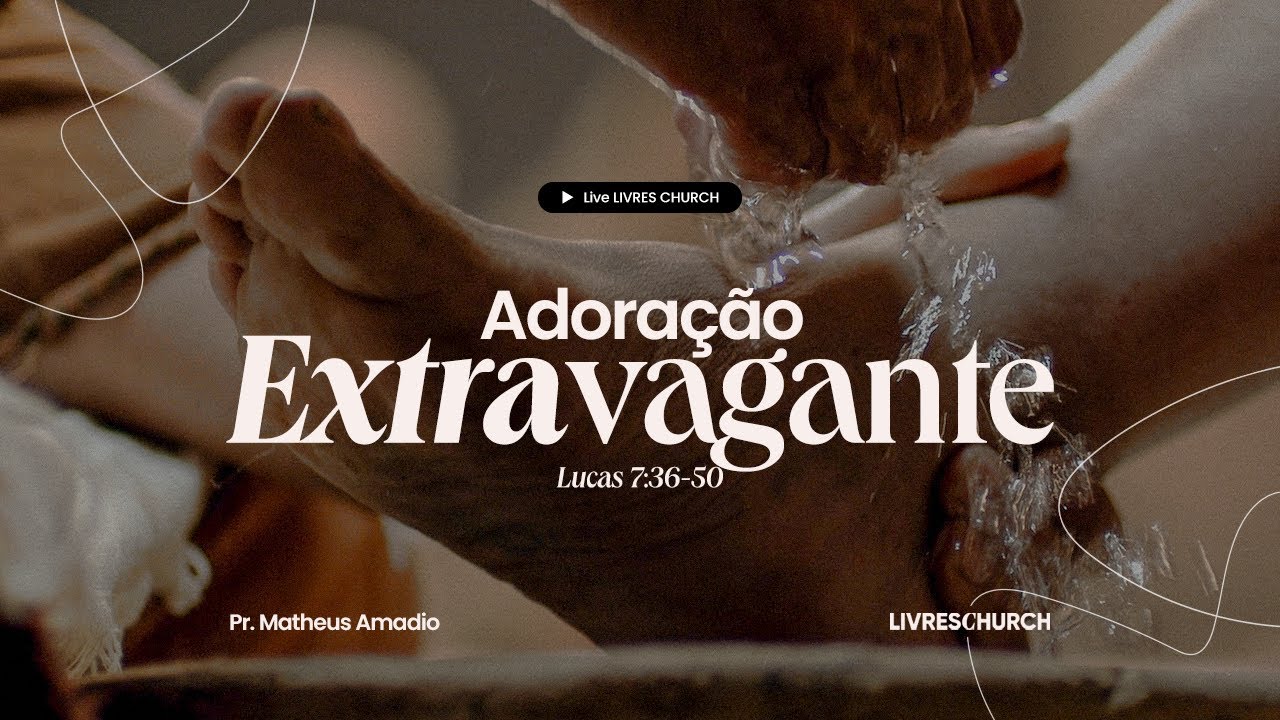 ADORAÇÃO EXTRAVAGANTE - LIVE - Livres Church - Matheus Amadio