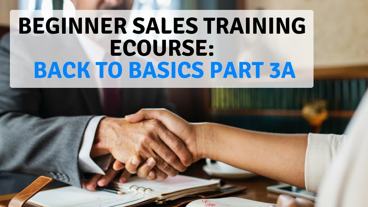 Beginner Sales Training eCourse: Back to Basics Part 3A