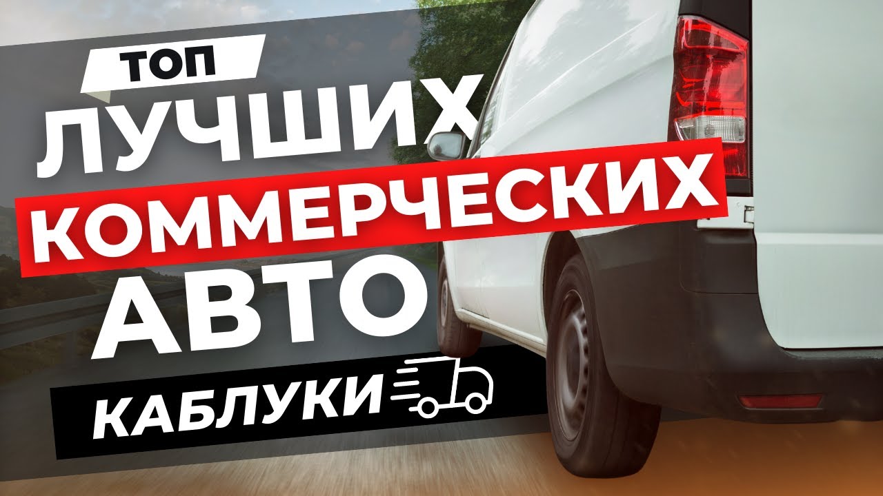 ЛУЧШИЕ АВТО ДЛЯ РАБОТЫ | ТОП самого надёжного коммерческого транспорта - каблуки!