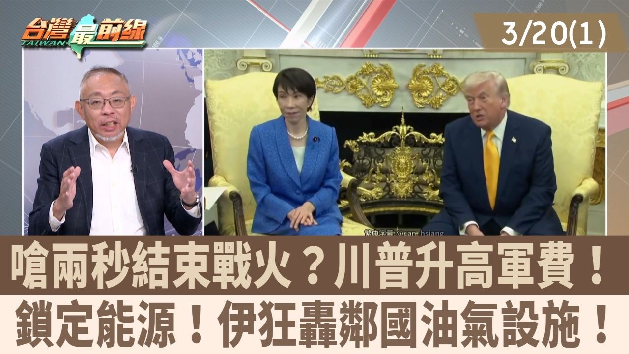 嗆兩秒結束戰火？川普升高軍費！ 鎖定能源！伊狂轟鄰國油氣設施！【台灣最前線 重點摘要】2026.03.20(1)