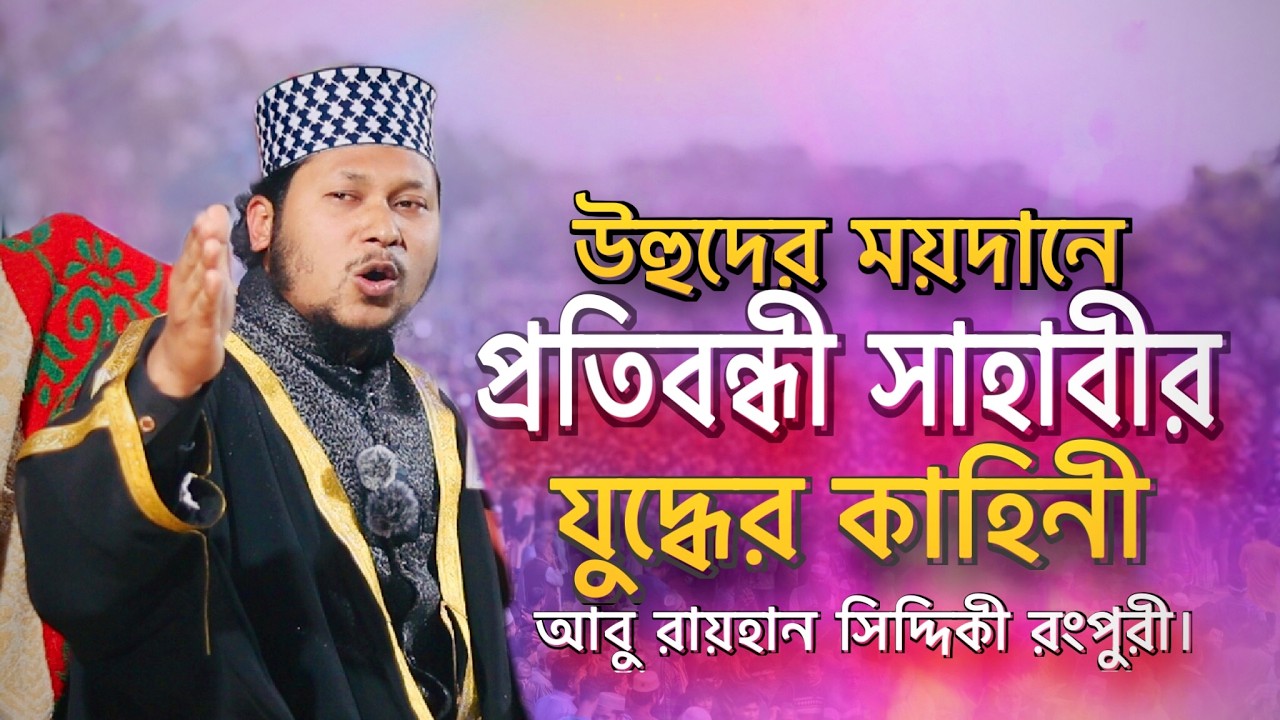 উহুদের ময়দানে পঙ্গু সাহাবা VS অমুসলিম বাহিনী কে ছিলেন শ্রেষ্ঠ? হাফেজ আবু রায়হান সিদ্দিকী