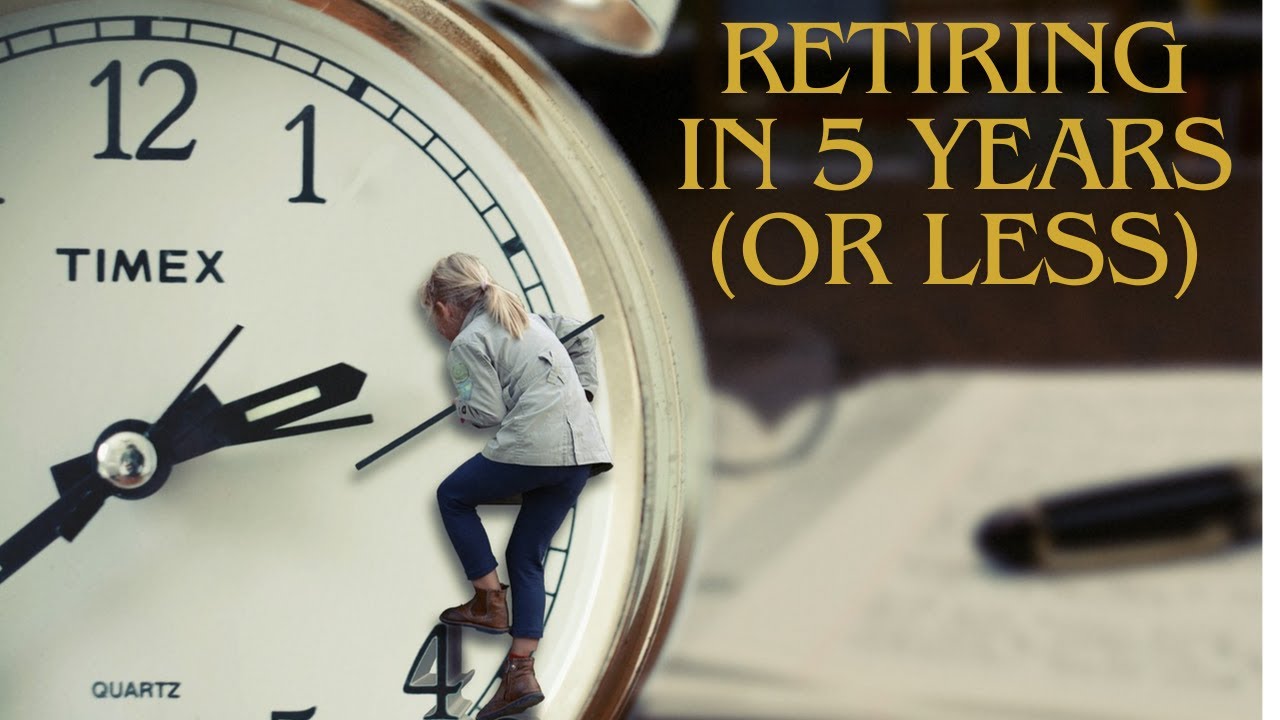 Retiring in 5 Years or Less: What are the key decisions and actions to take now?