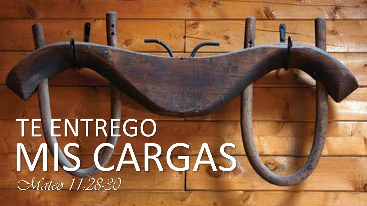 Mateo 11 28 30  TE ENTREGO MIS CARGAS