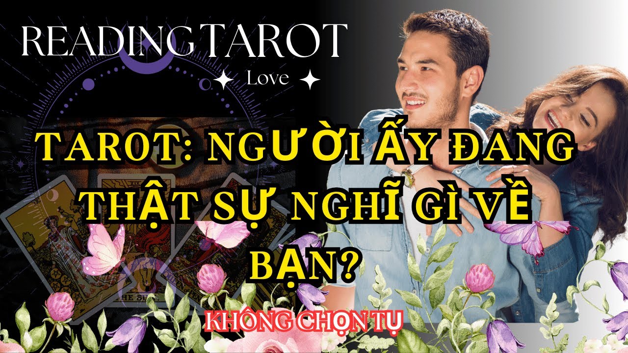 Tarot: Người Ấy Đang Thật Sự Nghĩ Gì Về Bạn?