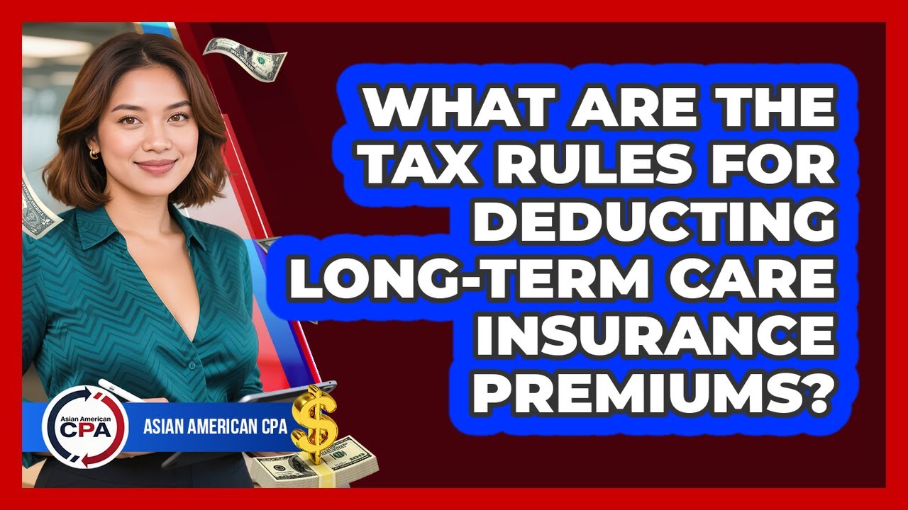 What Are The Tax Rules For Deducting Long-term Care Insurance Premiums? - Asian American CPA