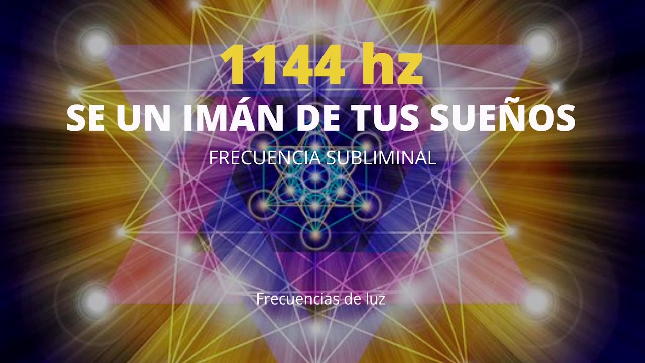 1144 Hz | Frecuencia Subliminal para ser un Im&aacute;n de tus Sue&ntilde;os, Se Cumplen - Frecuencias de luz