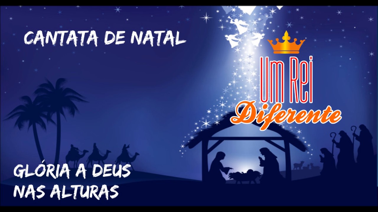 GLÓRIA A DEUS NAS ALTURAS - CANTATA UM REI DIFERENTE