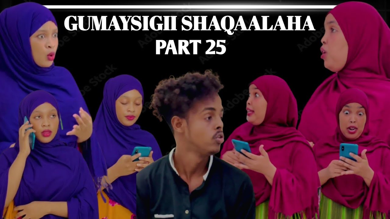 GUMAYSIGII SHAQAALAHA PART 25