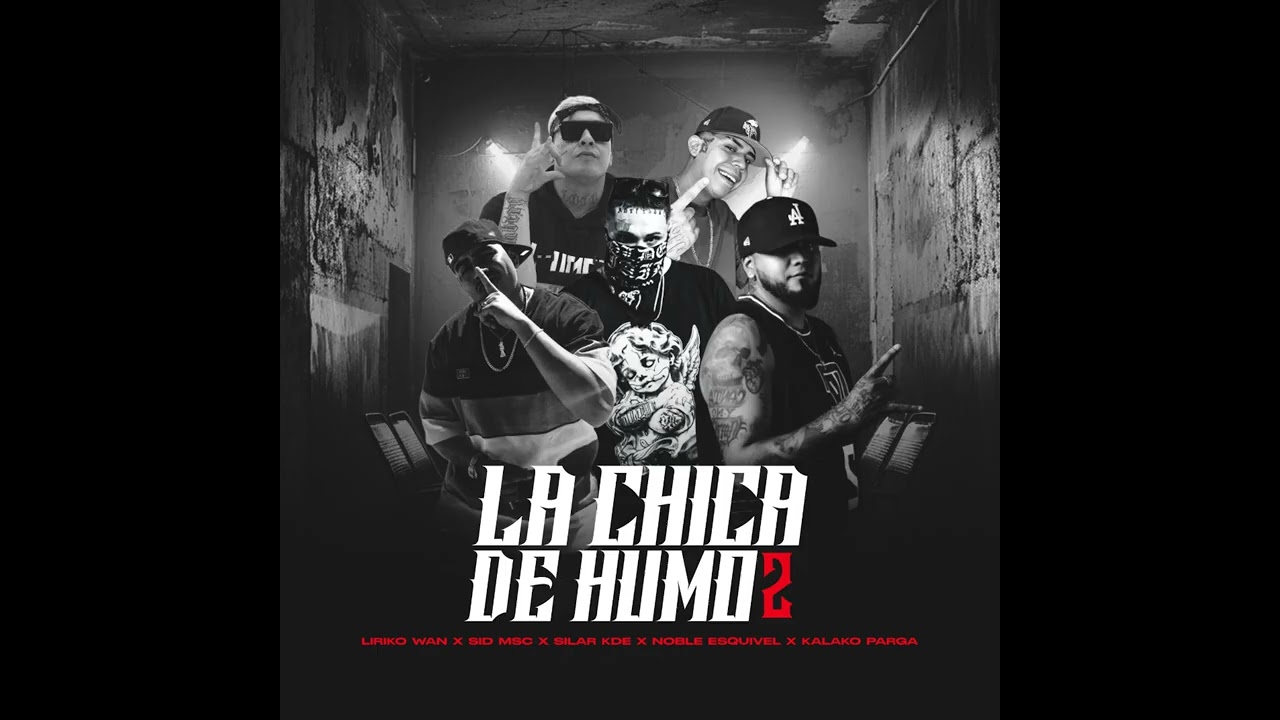 LA CHICA DE HUMO 2 -  Noble Esquivel, SID MSC, SILAR KILOS DE ESTILO, LIRIKO WAN, KALAKO PARGA