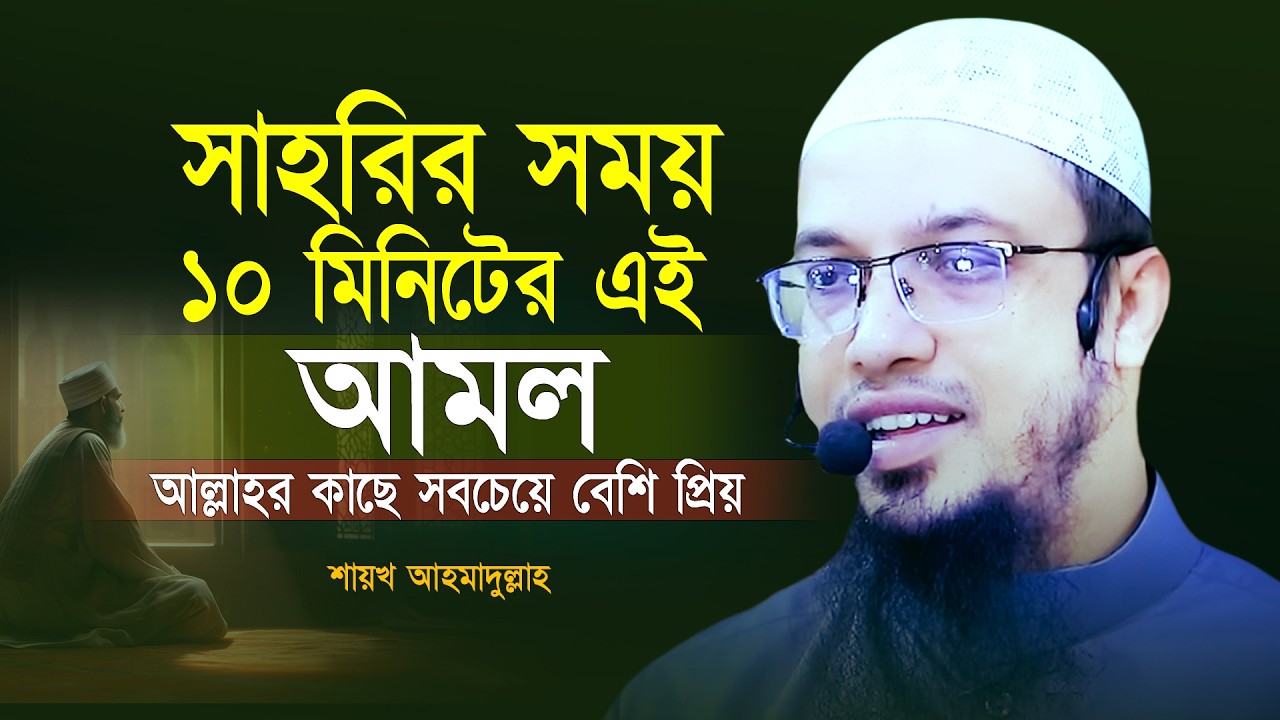 রমজানে সাহরির সময় বান্দার যে আমলে আল্লাহ্‌ খুশি হয়ে যা চায় সব দিয়ে দেন | Shaikh Ahmadullah