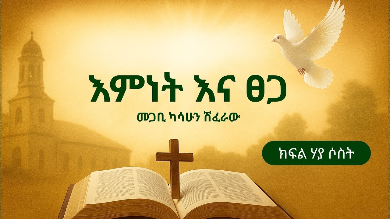 እምነት እና ፀጋ || ክፍል ሃያ ሶስት (፪፫) || • በመጋቢ ካሳሁን ሽፈራው ።