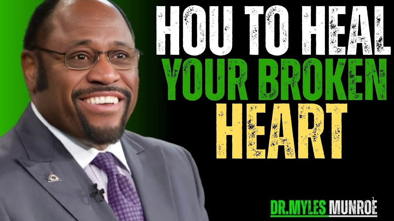 HOW TO HEAL YOUR BROKEN HEART Dr myles munroe