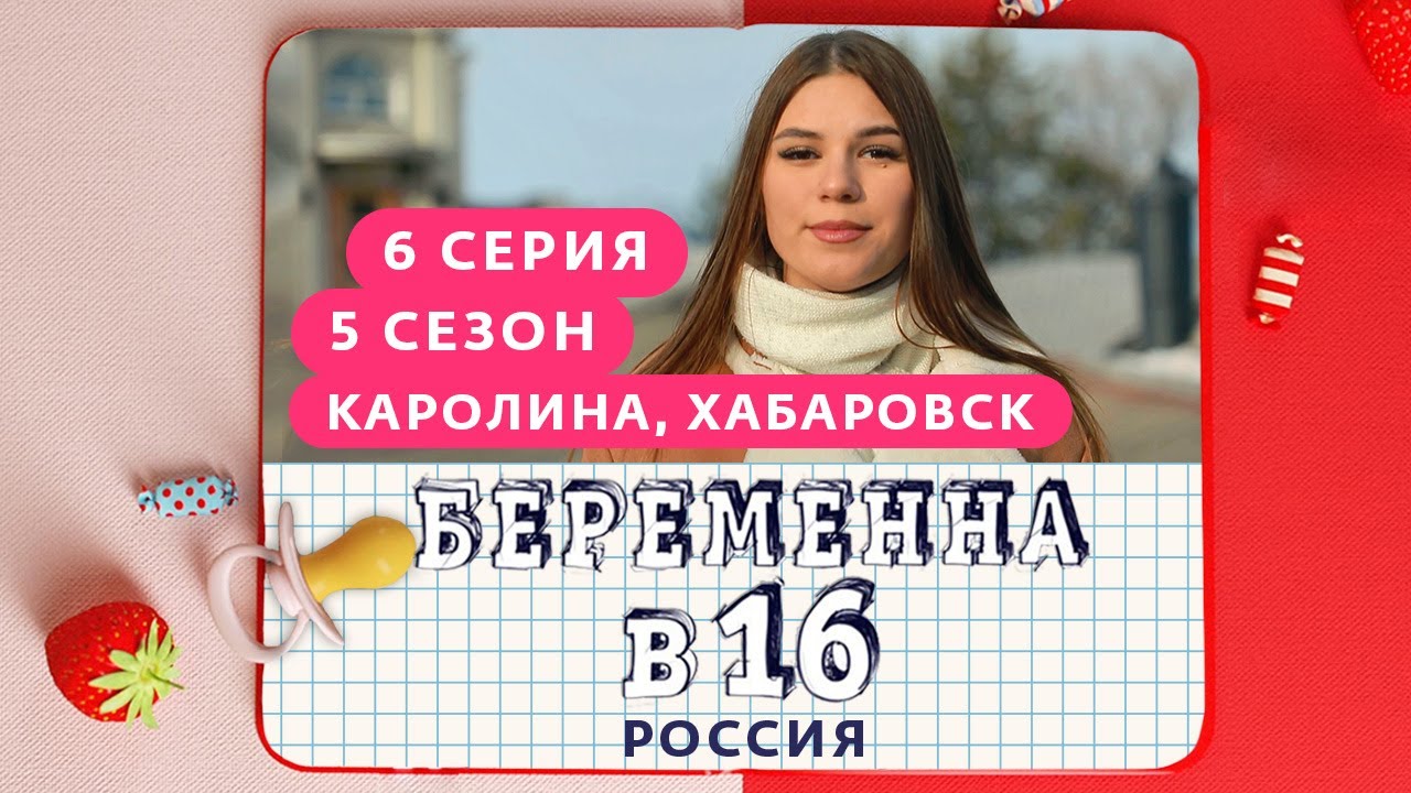 БЕРЕМЕННА В 16 | 5 СЕЗОН, 6 ВЫПУСК | КАРОЛИНА, ХАБАРОВСК