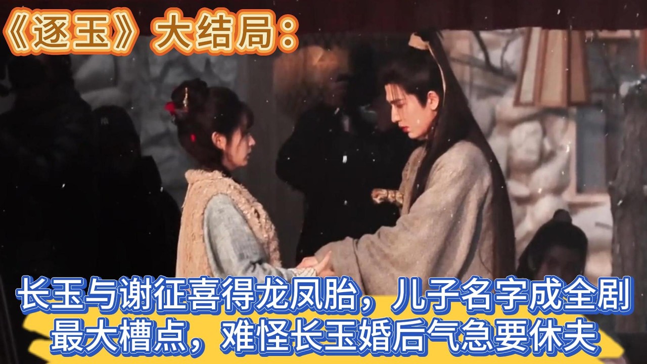 《逐玉》大結局：長玉與謝征喜得龍鳳胎，兒子名字成全劇最大槽點，難怪長玉婚後氣急要休夫 #张凌赫#田曦薇