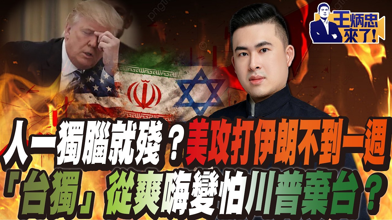 人一獨腦就殘？美國攻擊伊朗不到一週，「台獨」從爽嗨變成害怕川普棄台？｜王炳忠來了