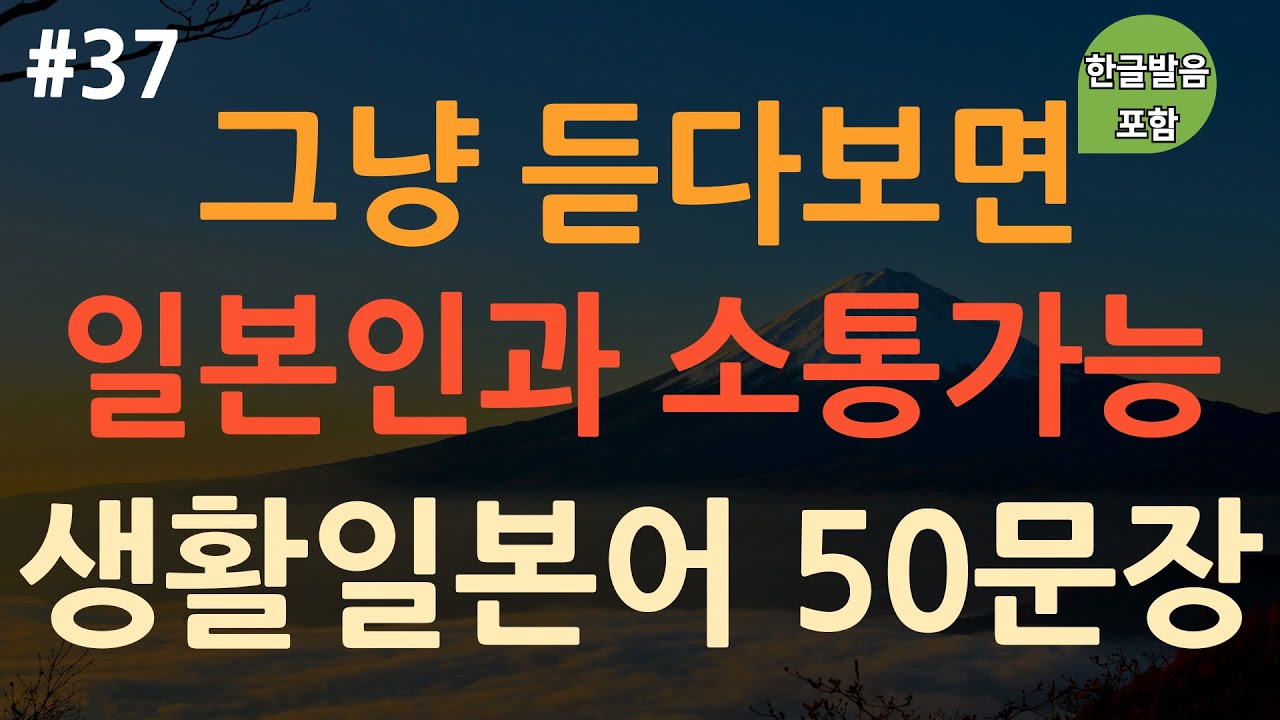 [ch37. 기초생활일본어 50문장] *일본인이 많이 쓰는 표현* | 억지로 외우지 마세요 | 일본어 회화🗣️ | 이동 시 틀어 놓기만 하세요 | 4회 반복 | 한글발음 포함