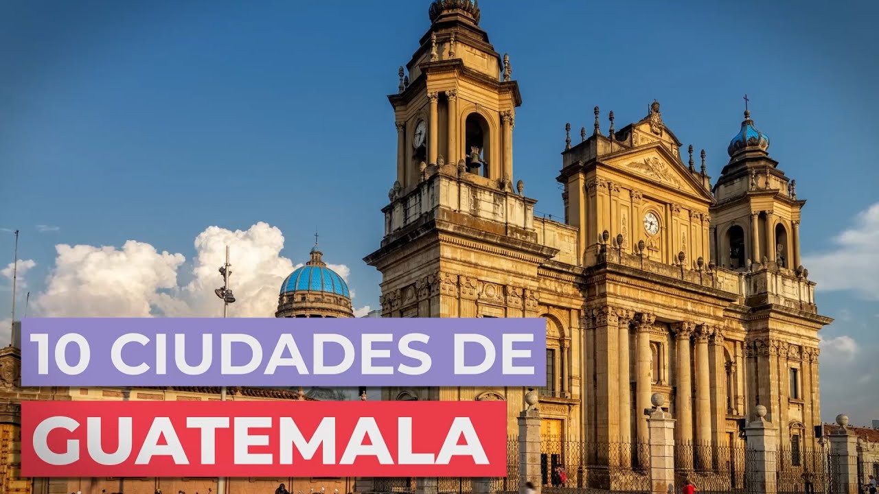 10 Ciudades de Guatemala 🇬🇹 | Imprescindibles