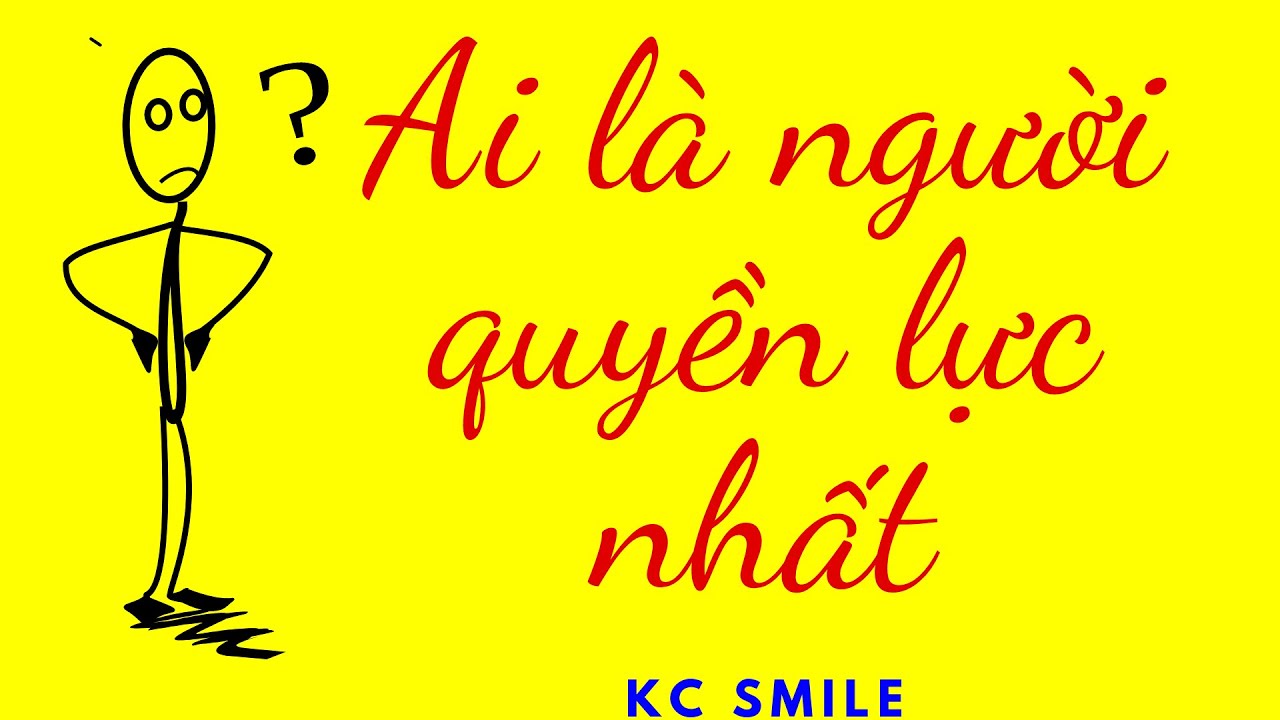 Người quyền lực nhất thế gian n&agrave;y l&agrave; ai? | @KCSmile