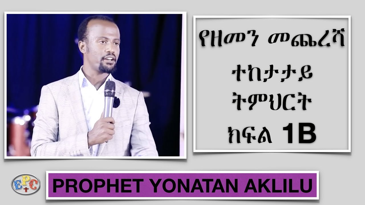 “የዘመን መጨረሻ”  PROPHET YONATAN AKLILU PART 1B 10APR 2018