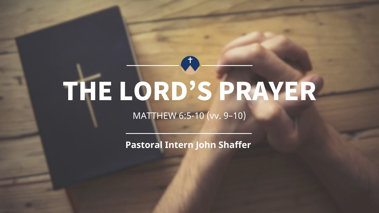 Sermon | 1/18/2026 | Pastoral Intern John Shaffer | The Lord’s Prayer | Matthew 6:5-10 (focus 9-10)