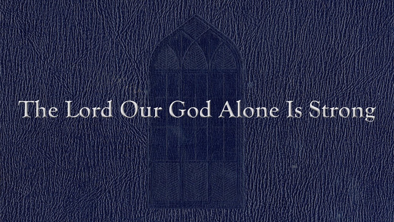 The Lord Our God Alone Is Strong (Weekly Hymn Project