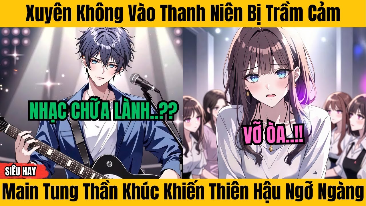 Xuyên Không Vào Thanh Niên Bị Trầm Cảm - Tung Thần Khúc Khiến Thiên Hậu Ngỡ Ngàng|Thích Truyện Tranh