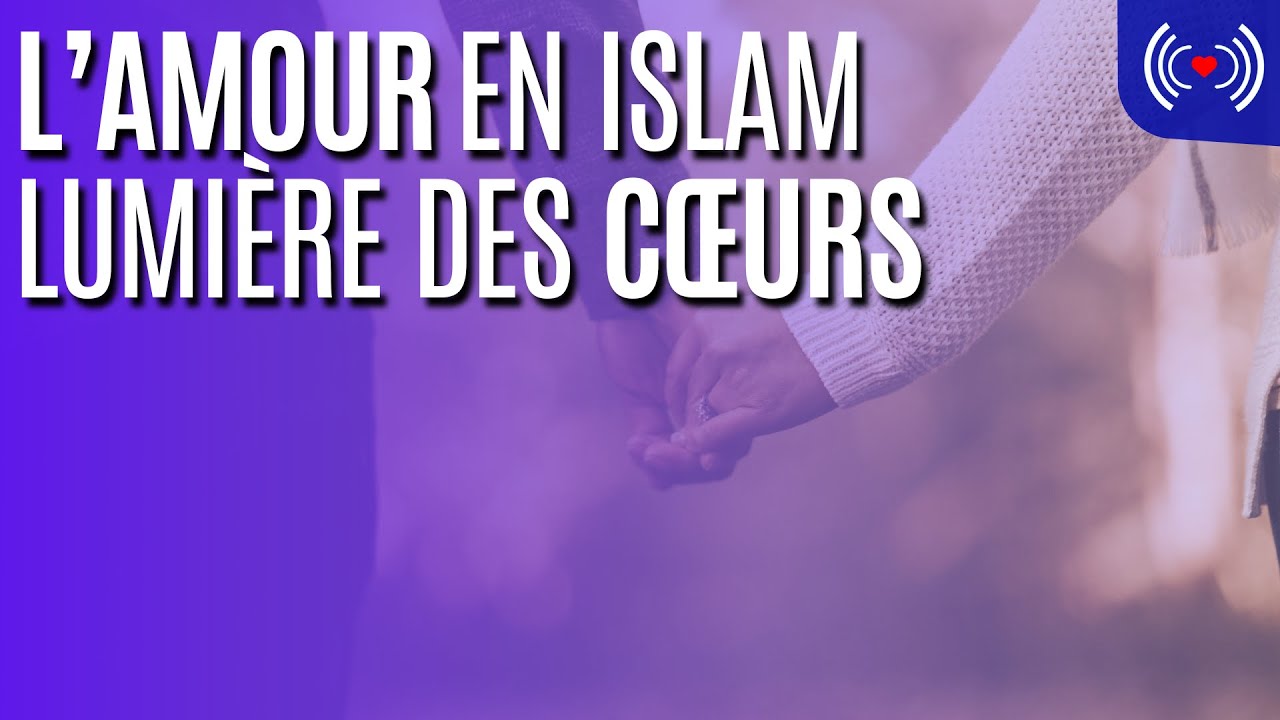 L&rsquo;AMOUR EN ISLAM : LUMI&Egrave;RE DES C&OElig;URS
