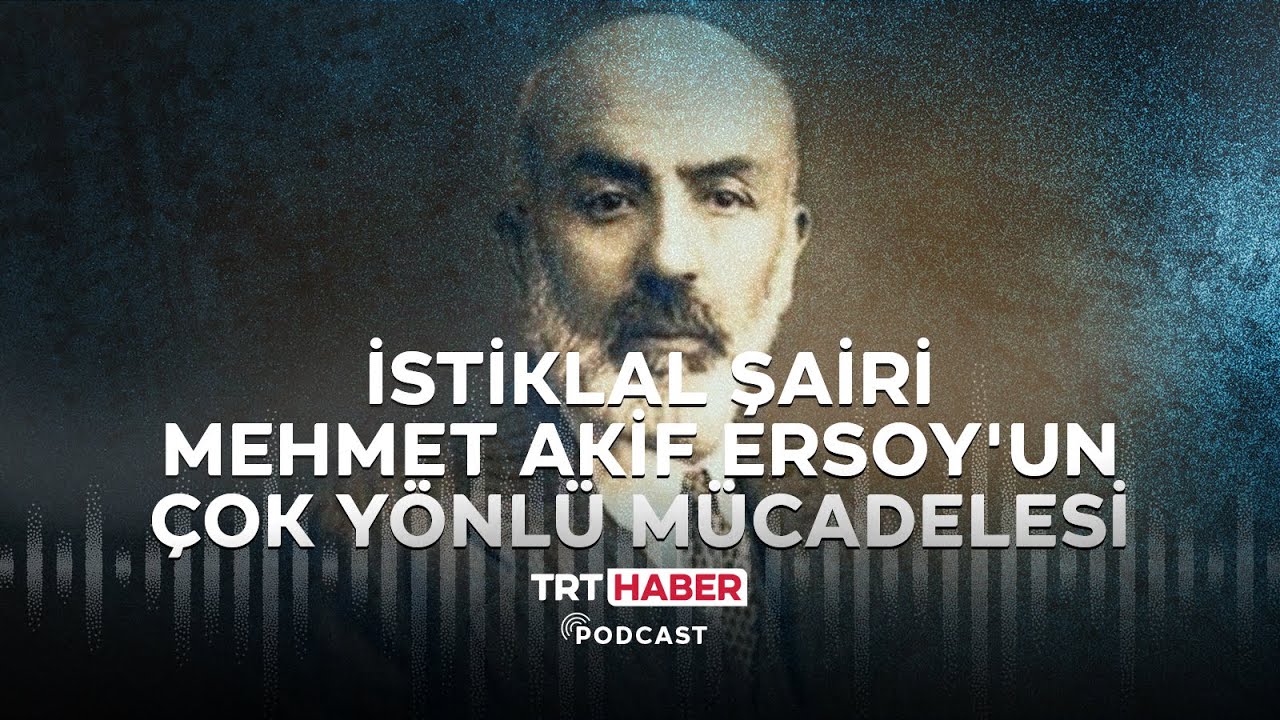 İstiklal şairi Mehmet Akif Ersoy'un çok yönlü mücadelesi / Podcast