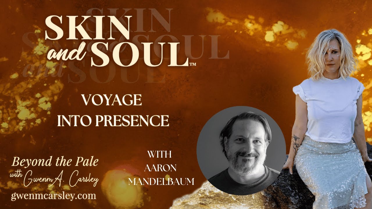 Voyage into Presence | Skin and Soul™: Beyond the Pale with Gwenm A. Carsley