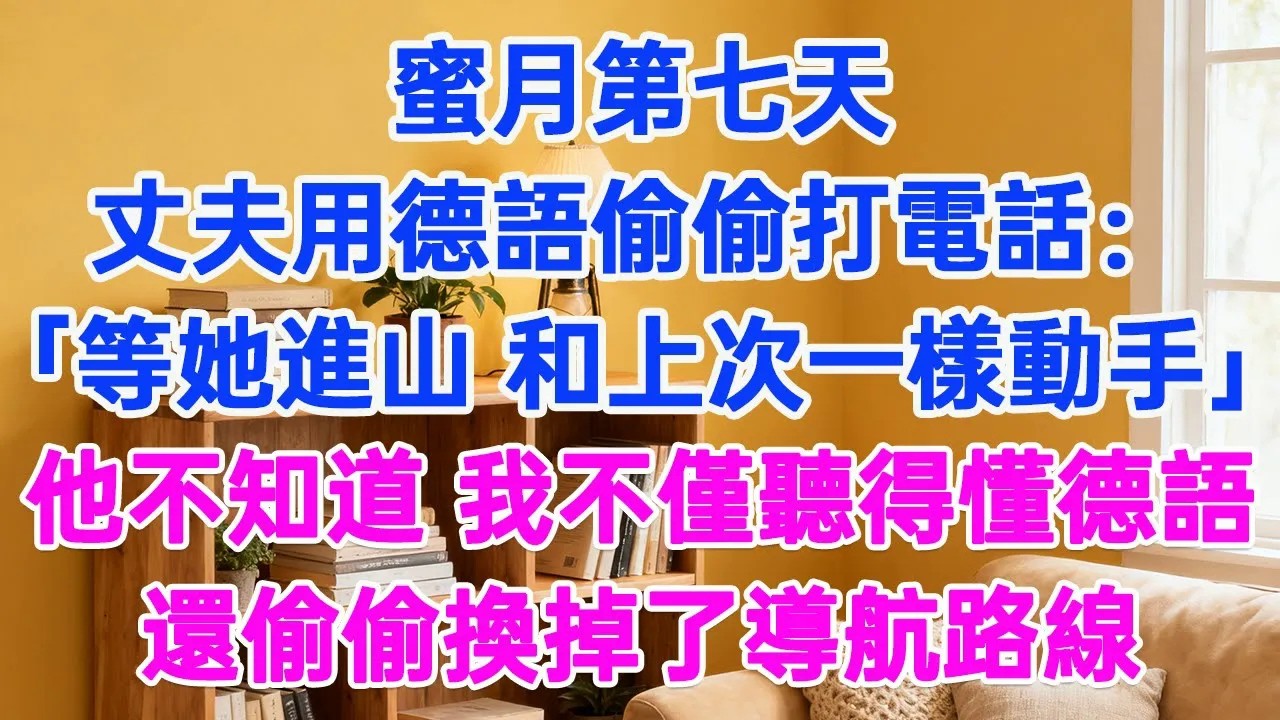 蜜月第七天，丈夫用德語偷偷打電話：「等她進山，像上一個一樣處理掉。」他不知道，我不僅聽得懂德語，還偷偷換掉了導航路線。#為人處世 #生活經驗 #小說 #戀愛 #情感 #婚姻
