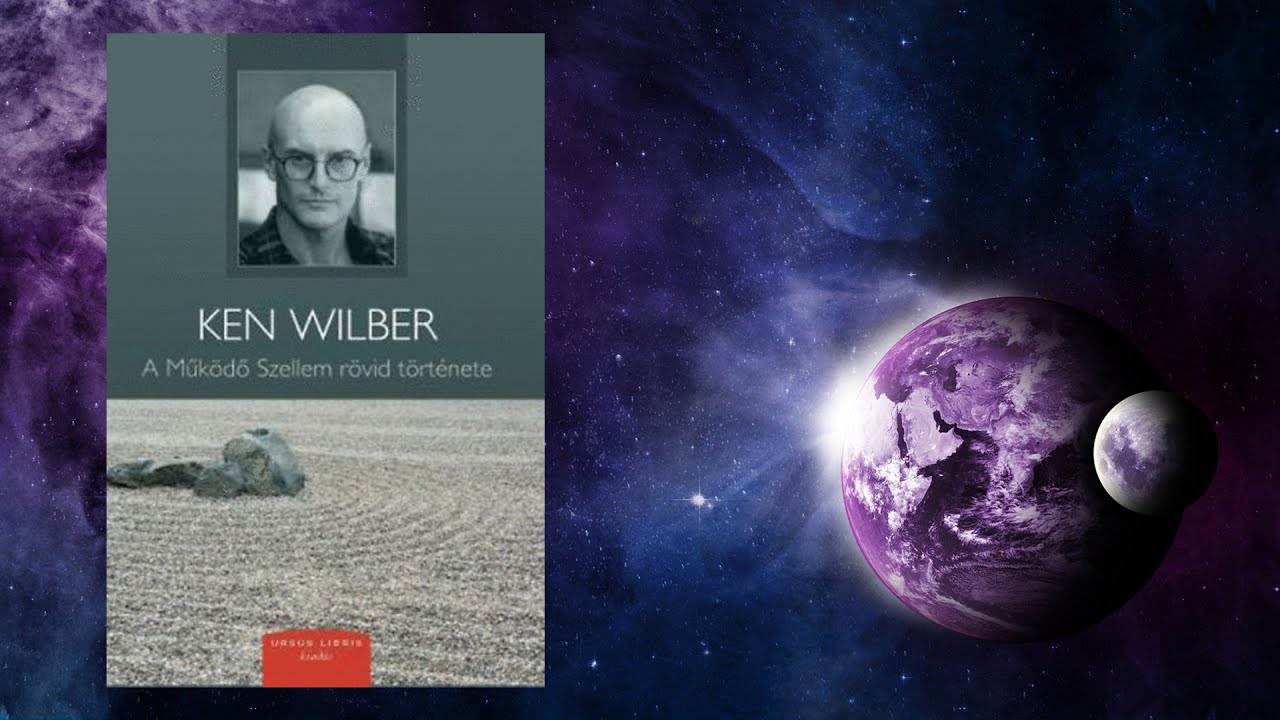 Integrál Elmélet 1: Ken Wilber, A Működő Szellem Rövid Története, 1. rész. Ken Wilber