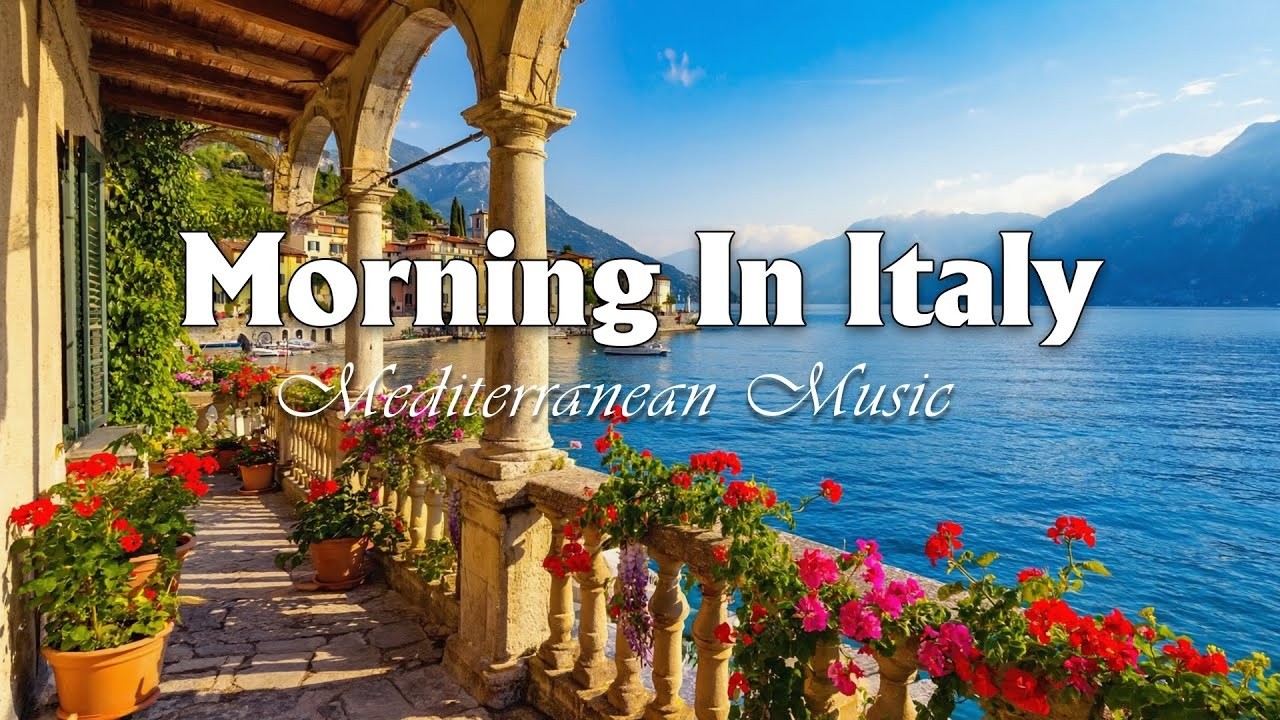 Morning in Italy & Mediterranean Music 🏡🌊 Scenic Coastal Italy & Lake Como Bliss 4k