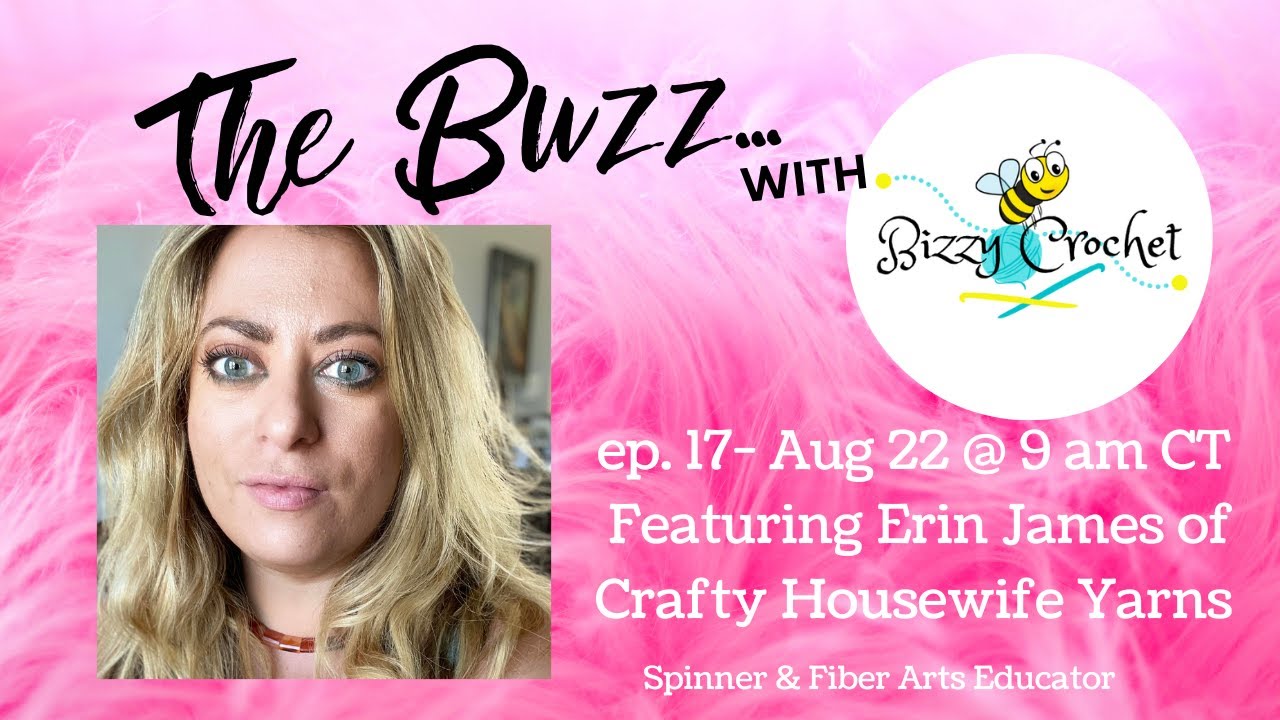 Ep 17: The Buzz with Bizzy Crochet- Erin James - Crafty Housewife Yarns